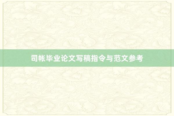 司帐毕业论文写稿指令与范文参考
