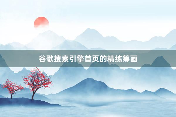 谷歌搜索引擎首页的精练筹画